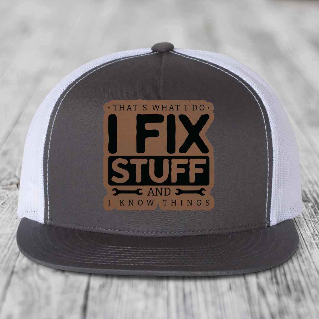 Thats What I Do, I Fix Stuff, And I Know Things - Leather Patch Hat - Dark Brown to Black Patch - Yupoong 6006 Snapback Flatbill Hat