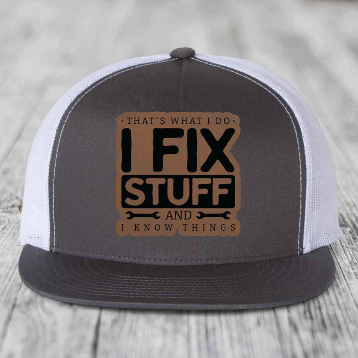 Thats What I Do, I Fix Stuff, And I Know Things - Leather Patch Hat - Dark Brown to Black Patch - Yupoong 6006 Snapback Flatbill Hat