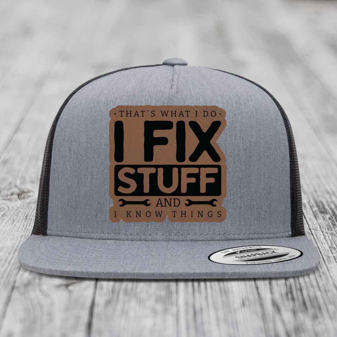 Thats What I Do, I Fix Stuff, And I Know Things - Leather Patch Hat - Dark Brown to Black Patch - Yupoong 6006 Snapback Flatbill Hat