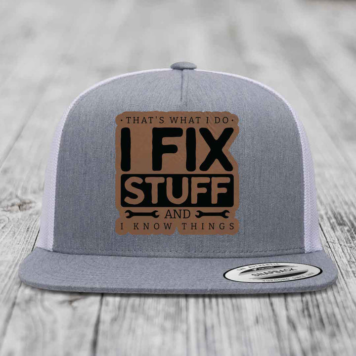 Thats What I Do, I Fix Stuff, And I Know Things - Leather Patch Hat - Dark Brown to Black Patch - Yupoong 6006 Snapback Flatbill Hat