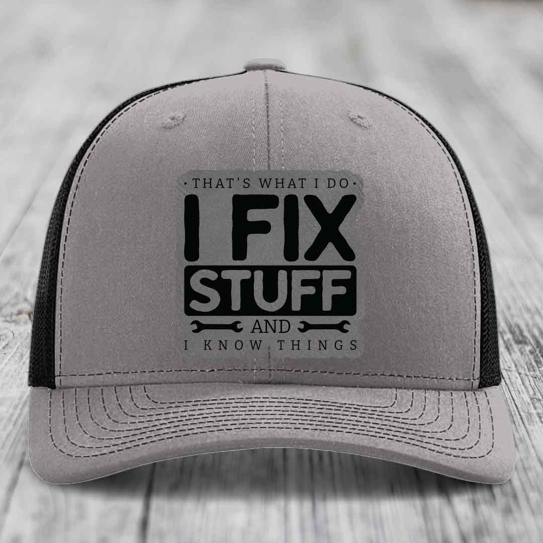 Thats What I Do, I Fix Stuff, And I Know Things - Leather Patch Hat - Grey to Black Patch - Richardson 112 Snapback Trucker Hat