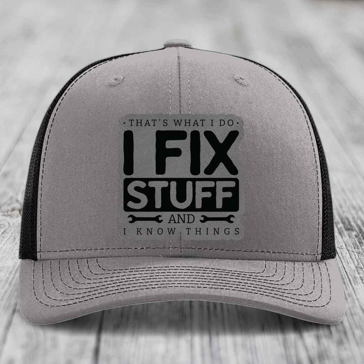 Thats What I Do, I Fix Stuff, And I Know Things - Leather Patch Hat - Grey to Black Patch - Richardson 112 Snapback Trucker Hat