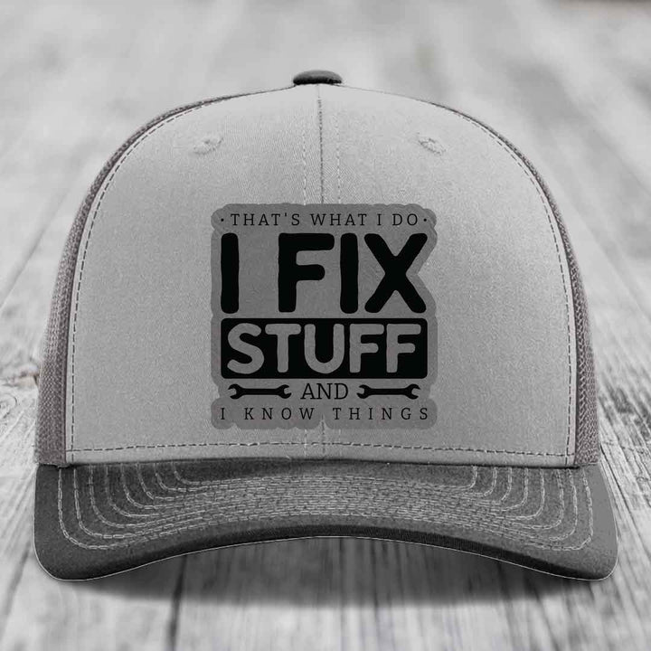 Thats What I Do, I Fix Stuff, And I Know Things - Leather Patch Hat - Grey to Black Patch - Richardson 112 Snapback Trucker Hat