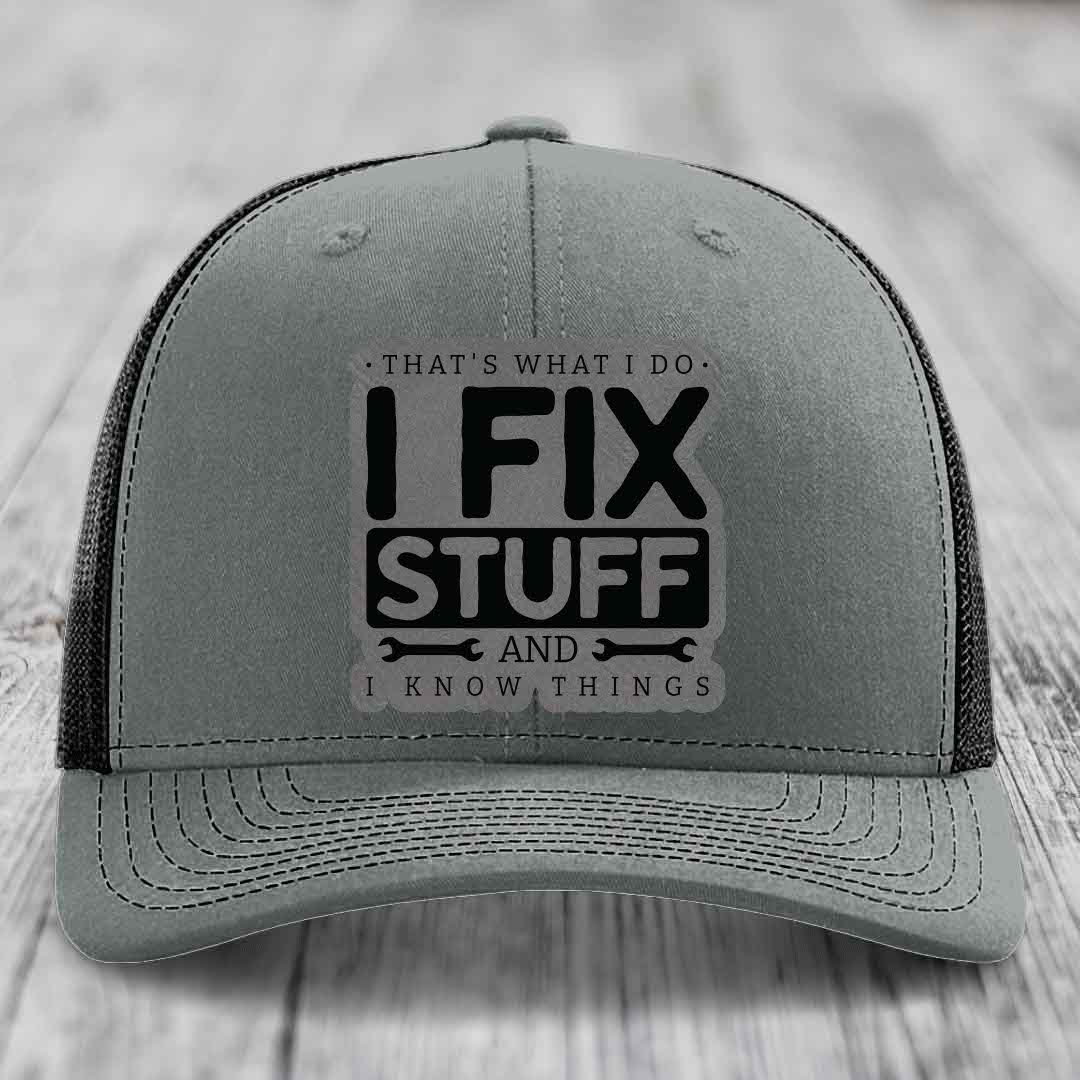 Thats What I Do, I Fix Stuff, And I Know Things - Leather Patch Hat - Grey to Black Patch - Richardson 112 Snapback Trucker Hat