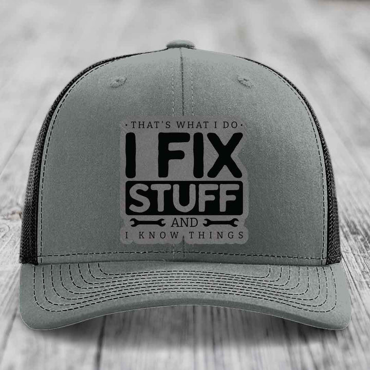 Thats What I Do, I Fix Stuff, And I Know Things - Leather Patch Hat - Grey to Black Patch - Richardson 112 Snapback Trucker Hat
