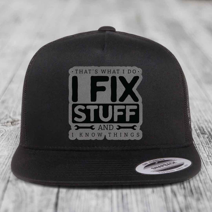 Thats What I Do, I Fix Stuff, And I Know Things - Leather Patch Hat - Grey to Black Patch - Yupoong 6006 Snapback Flatbill Hat