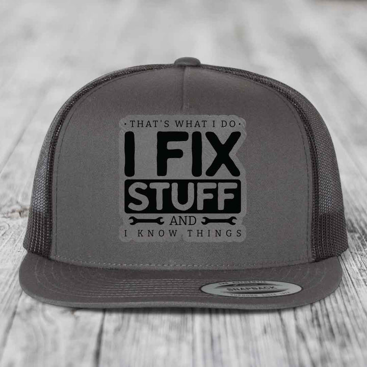Thats What I Do, I Fix Stuff, And I Know Things - Leather Patch Hat - Grey to Black Patch - Yupoong 6006 Snapback Flatbill Hat
