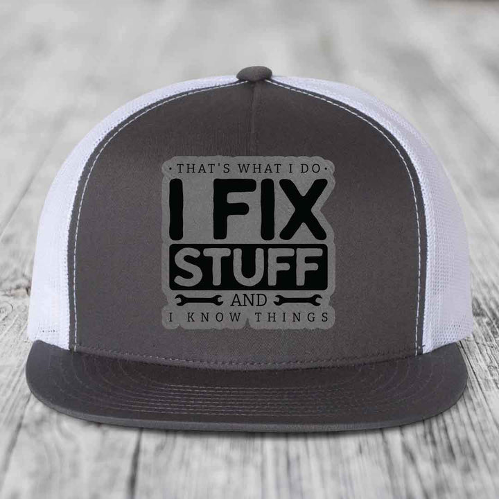 Thats What I Do, I Fix Stuff, And I Know Things - Leather Patch Hat - Grey to Black Patch - Yupoong 6006 Snapback Flatbill Hat
