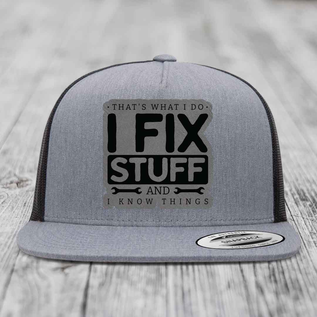 Thats What I Do, I Fix Stuff, And I Know Things - Leather Patch Hat - Grey to Black Patch - Yupoong 6006 Snapback Flatbill Hat