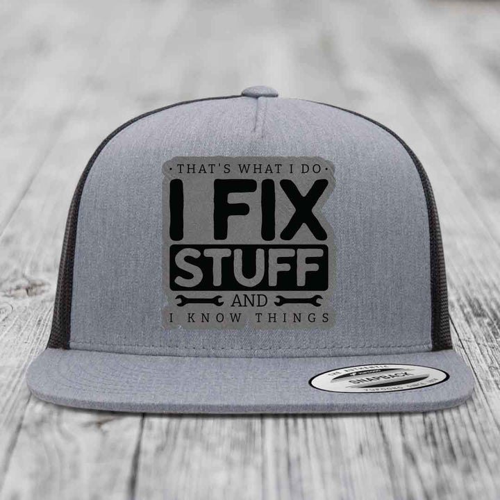 Thats What I Do, I Fix Stuff, And I Know Things - Leather Patch Hat - Grey to Black Patch - Yupoong 6006 Snapback Flatbill Hat