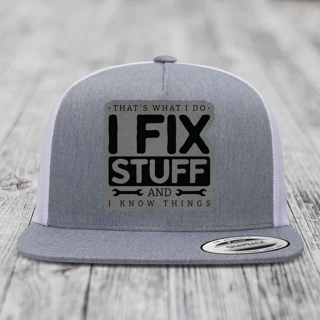 Thats What I Do, I Fix Stuff, And I Know Things - Leather Patch Hat - Grey to Black Patch - Yupoong 6006 Snapback Flatbill Hat