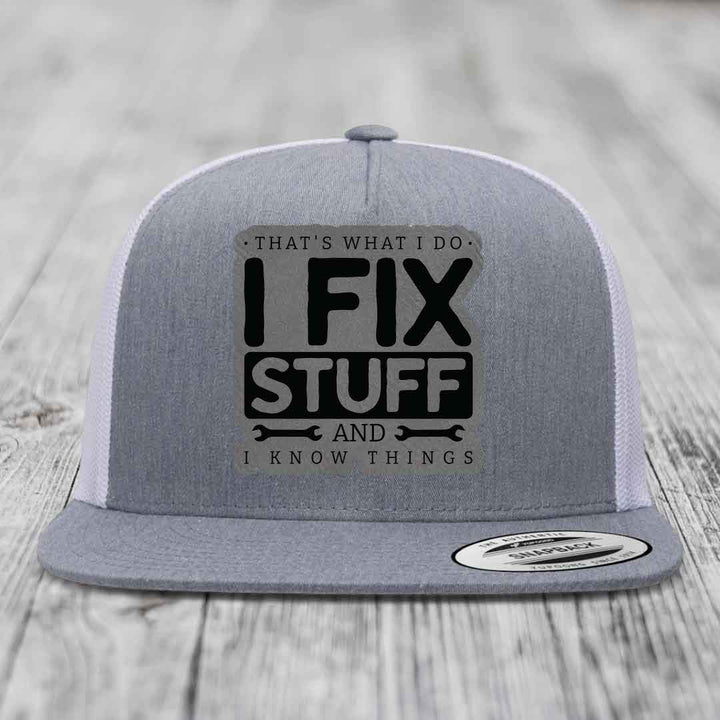 Thats What I Do, I Fix Stuff, And I Know Things - Leather Patch Hat - Grey to Black Patch - Yupoong 6006 Snapback Flatbill Hat
