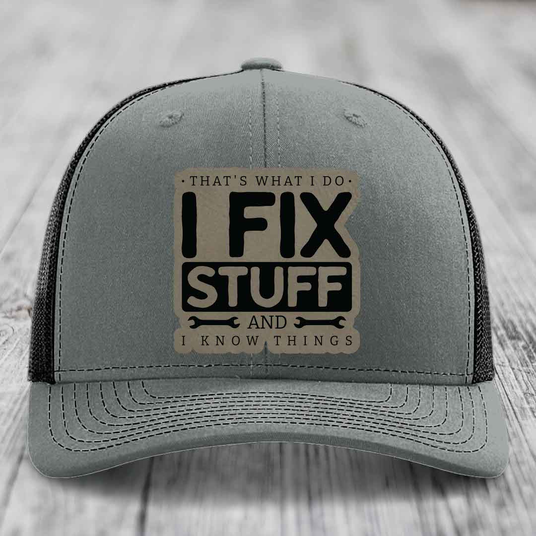 Thats What I Do, I Fix Stuff, And I Know Things - Leather Patch Hat - Light Brown to Black Patch - Richardson 112 Snapback Trucker Hat
