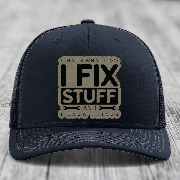 Thats What I Do, I Fix Stuff, And I Know Things - Leather Patch Hat - Light Brown to Black Patch - Richardson 112 Snapback Trucker Hat