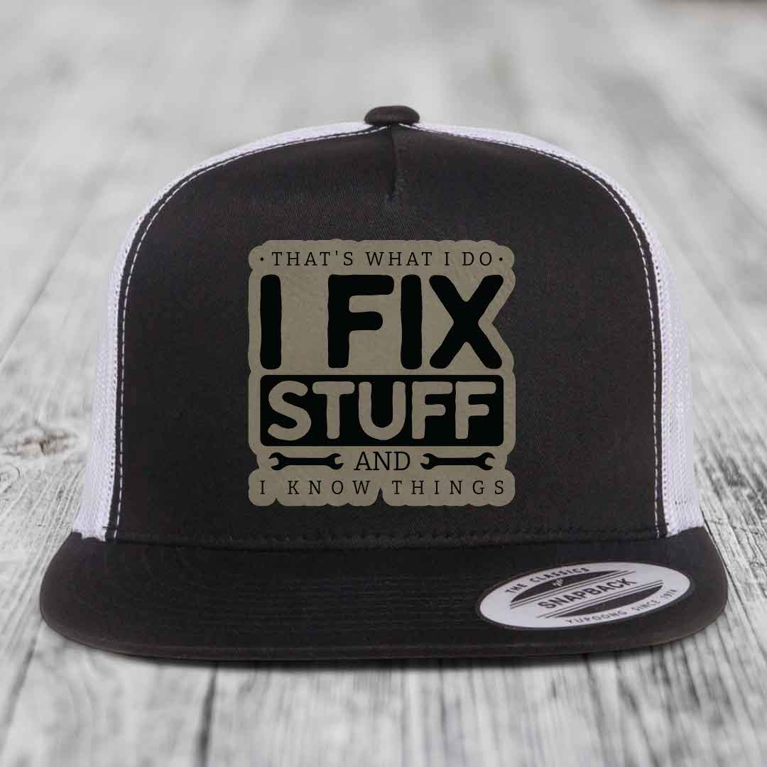 Thats What I Do, I Fix Stuff, And I Know Things - Leather Patch Hat - Light Brown to Black Patch - Yupoong 6006 Snapback Flatbill Hat