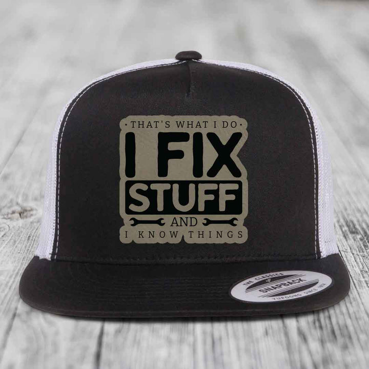 Thats What I Do, I Fix Stuff, And I Know Things - Leather Patch Hat - Light Brown to Black Patch - Yupoong 6006 Snapback Flatbill Hat