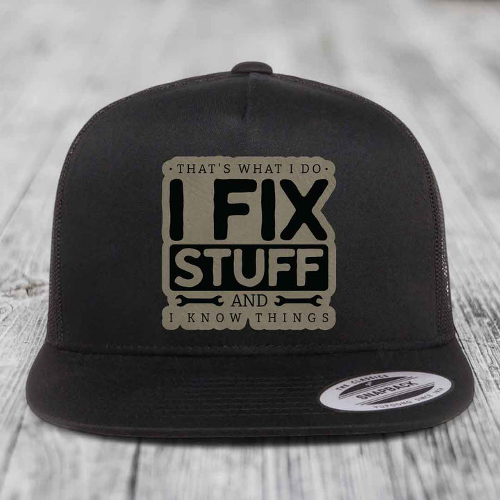 Thats What I Do, I Fix Stuff, And I Know Things - Leather Patch Hat - Light Brown to Black Patch - Yupoong 6006 Snapback Flatbill Hat