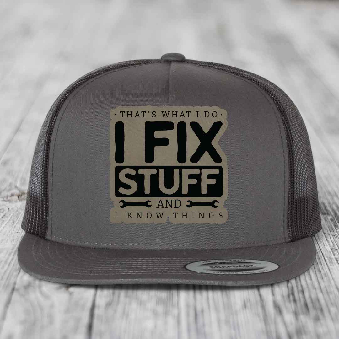 Thats What I Do, I Fix Stuff, And I Know Things - Leather Patch Hat - Light Brown to Black Patch - Yupoong 6006 Snapback Flatbill Hat
