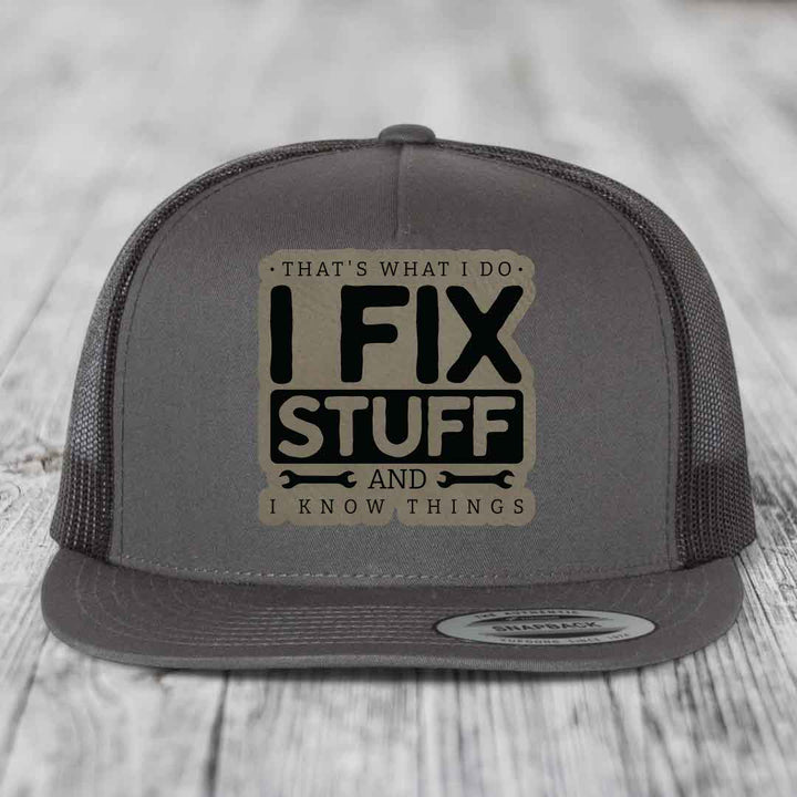 Thats What I Do, I Fix Stuff, And I Know Things - Leather Patch Hat - Light Brown to Black Patch - Yupoong 6006 Snapback Flatbill Hat