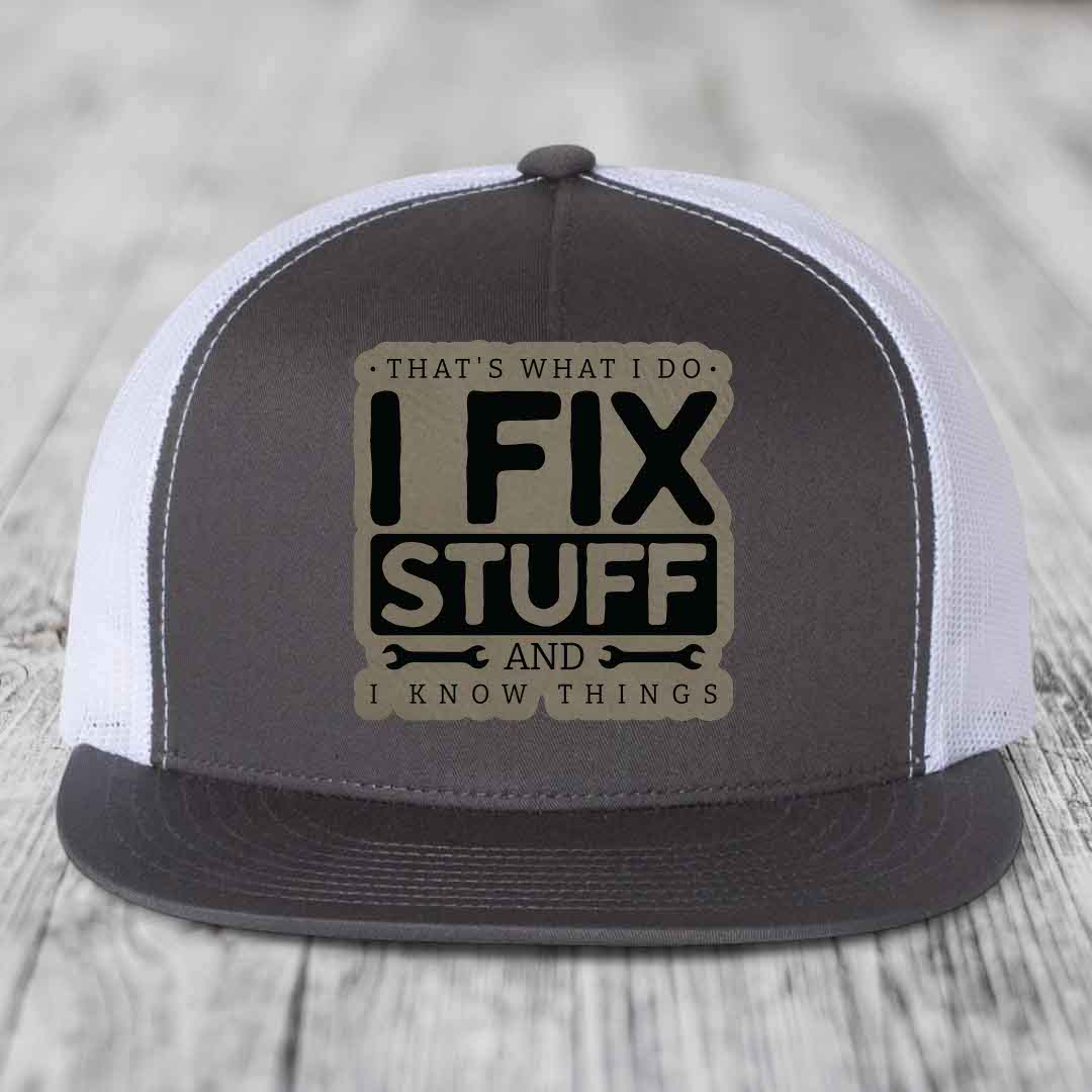 Thats What I Do, I Fix Stuff, And I Know Things - Leather Patch Hat - Light Brown to Black Patch - Yupoong 6006 Snapback Flatbill Hat