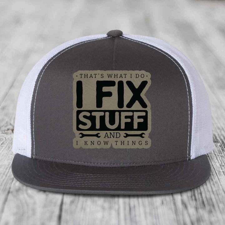 Thats What I Do, I Fix Stuff, And I Know Things - Leather Patch Hat - Light Brown to Black Patch - Yupoong 6006 Snapback Flatbill Hat