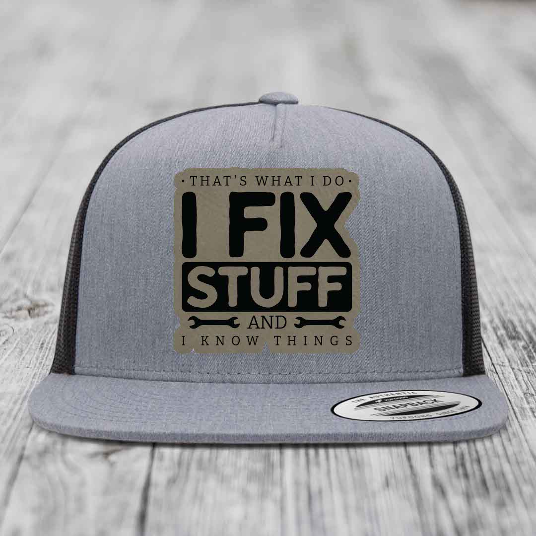 Thats What I Do, I Fix Stuff, And I Know Things - Leather Patch Hat - Light Brown to Black Patch - Yupoong 6006 Snapback Flatbill Hat