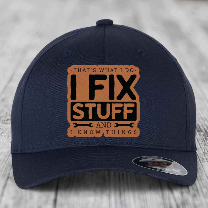 Thats What I Do, I Fix Stuff, And I Know Things - Leather Patch Hat - Rawhide to Black Patch - Flexfit 6277 Fitted Hat