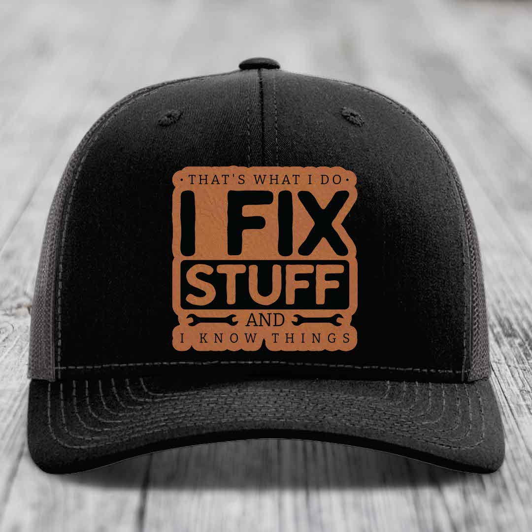 Thats What I Do, I Fix Stuff, And I Know Things - Leather Patch Hat - Rawhide to Black Patch - Richardson 112 Snapback Trucker Hat
