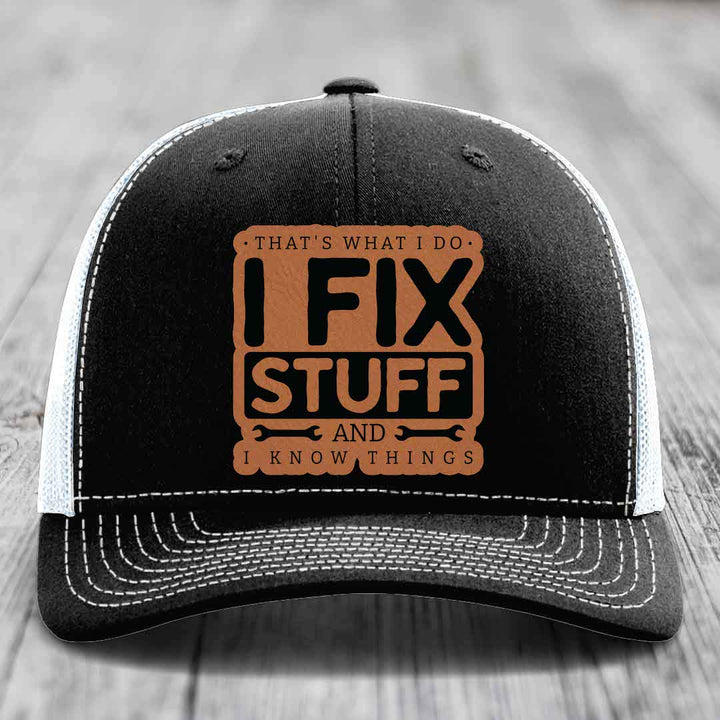 Thats What I Do, I Fix Stuff, And I Know Things - Leather Patch Hat - Rawhide to Black Patch - Richardson 112 Snapback Trucker Hat