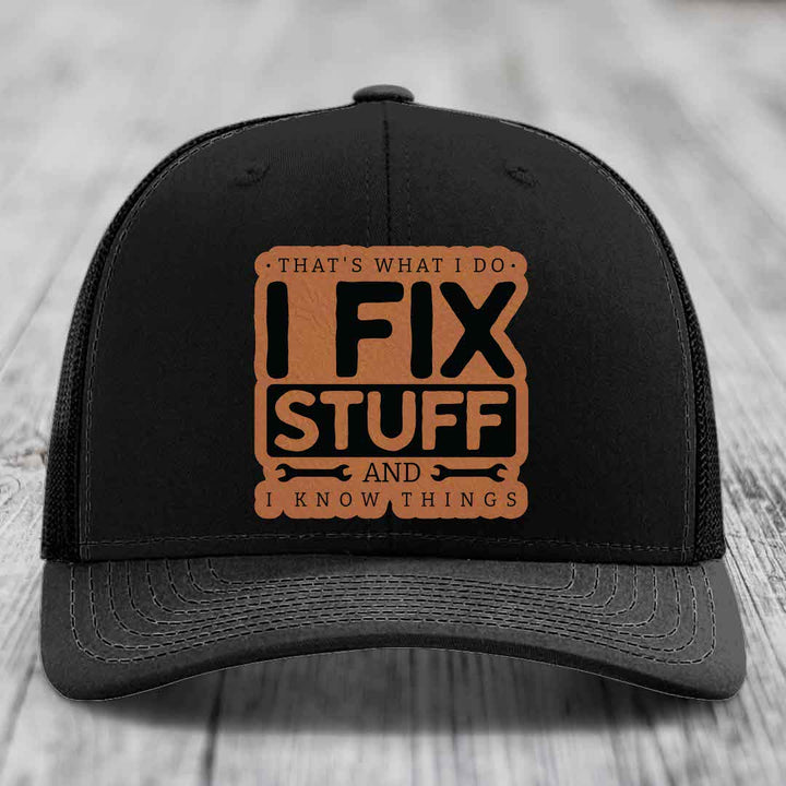 Thats What I Do, I Fix Stuff, And I Know Things - Leather Patch Hat - Rawhide to Black Patch - Richardson 112 Snapback Trucker Hat