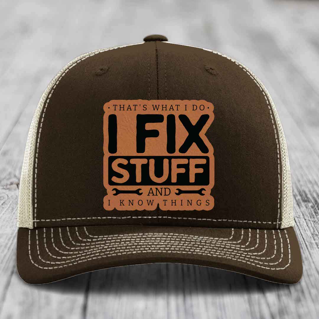 Thats What I Do, I Fix Stuff, And I Know Things - Leather Patch Hat - Rawhide to Black Patch - Richardson 112 Snapback Trucker Hat