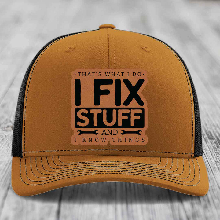 Thats What I Do, I Fix Stuff, And I Know Things - Leather Patch Hat - Rawhide to Black Patch - Richardson 112 Snapback Trucker Hat