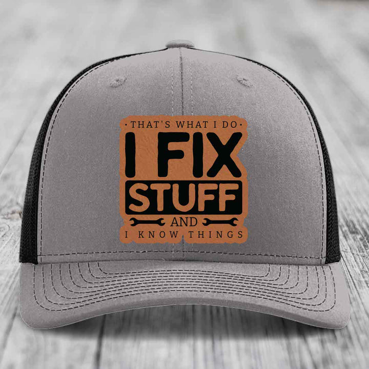 Thats What I Do, I Fix Stuff, And I Know Things - Leather Patch Hat - Rawhide to Black Patch - Richardson 112 Snapback Trucker Hat