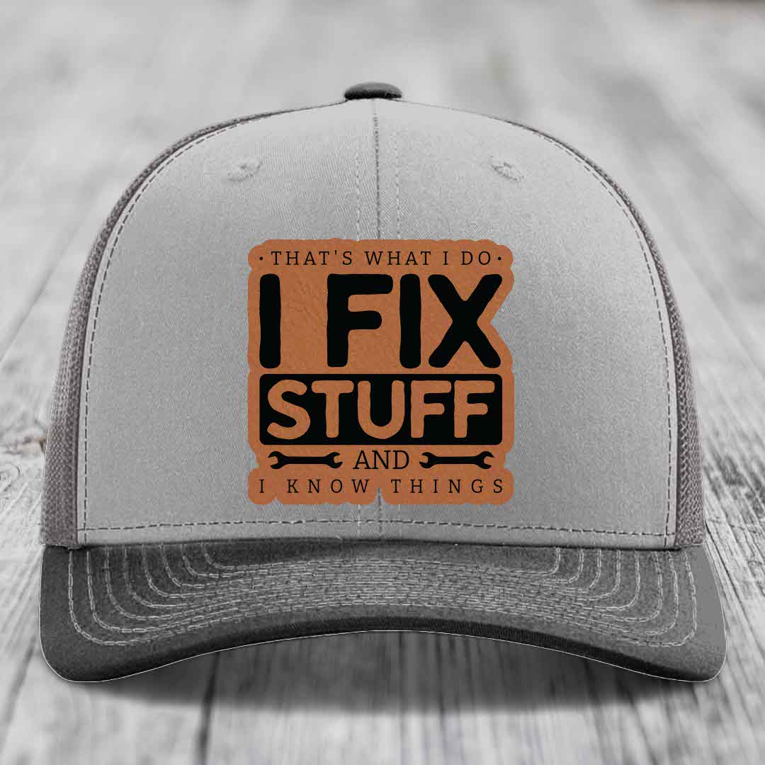 Thats What I Do, I Fix Stuff, And I Know Things - Leather Patch Hat - Rawhide to Black Patch - Richardson 112 Snapback Trucker Hat