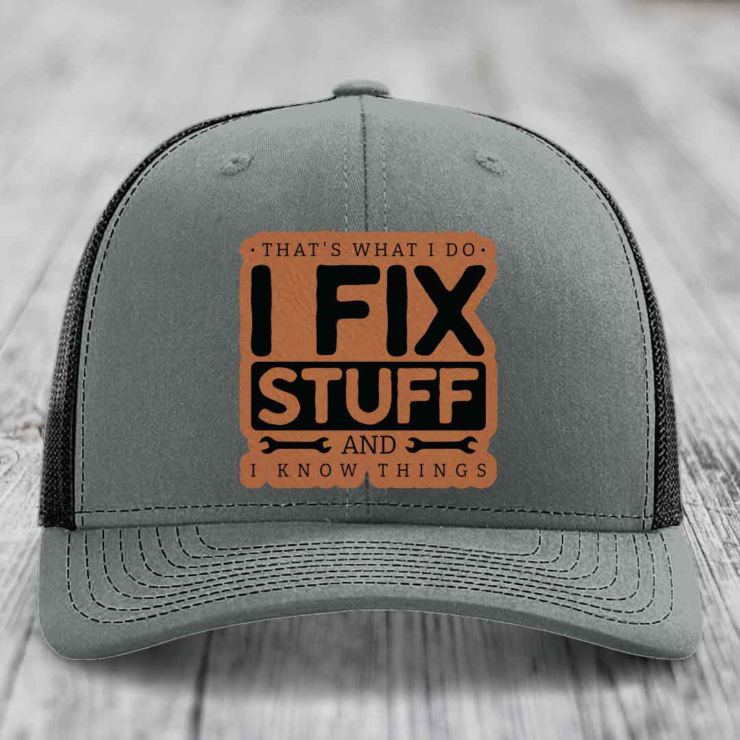 Thats What I Do, I Fix Stuff, And I Know Things - Leather Patch Hat - Rawhide to Black Patch - Richardson 112 Snapback Trucker Hat
