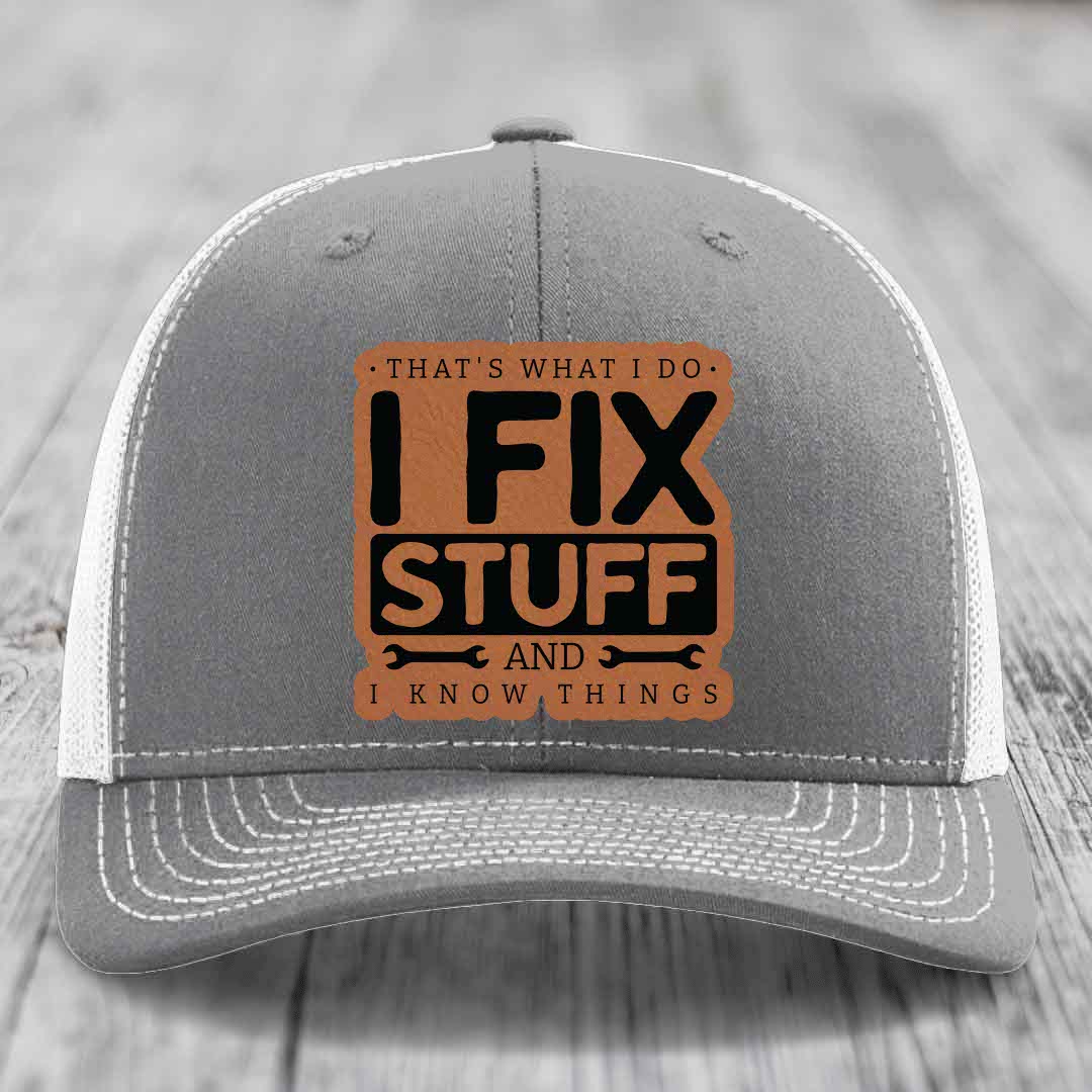 Thats What I Do, I Fix Stuff, And I Know Things - Leather Patch Hat - Rawhide to Black Patch - Richardson 112 Snapback Trucker Hat