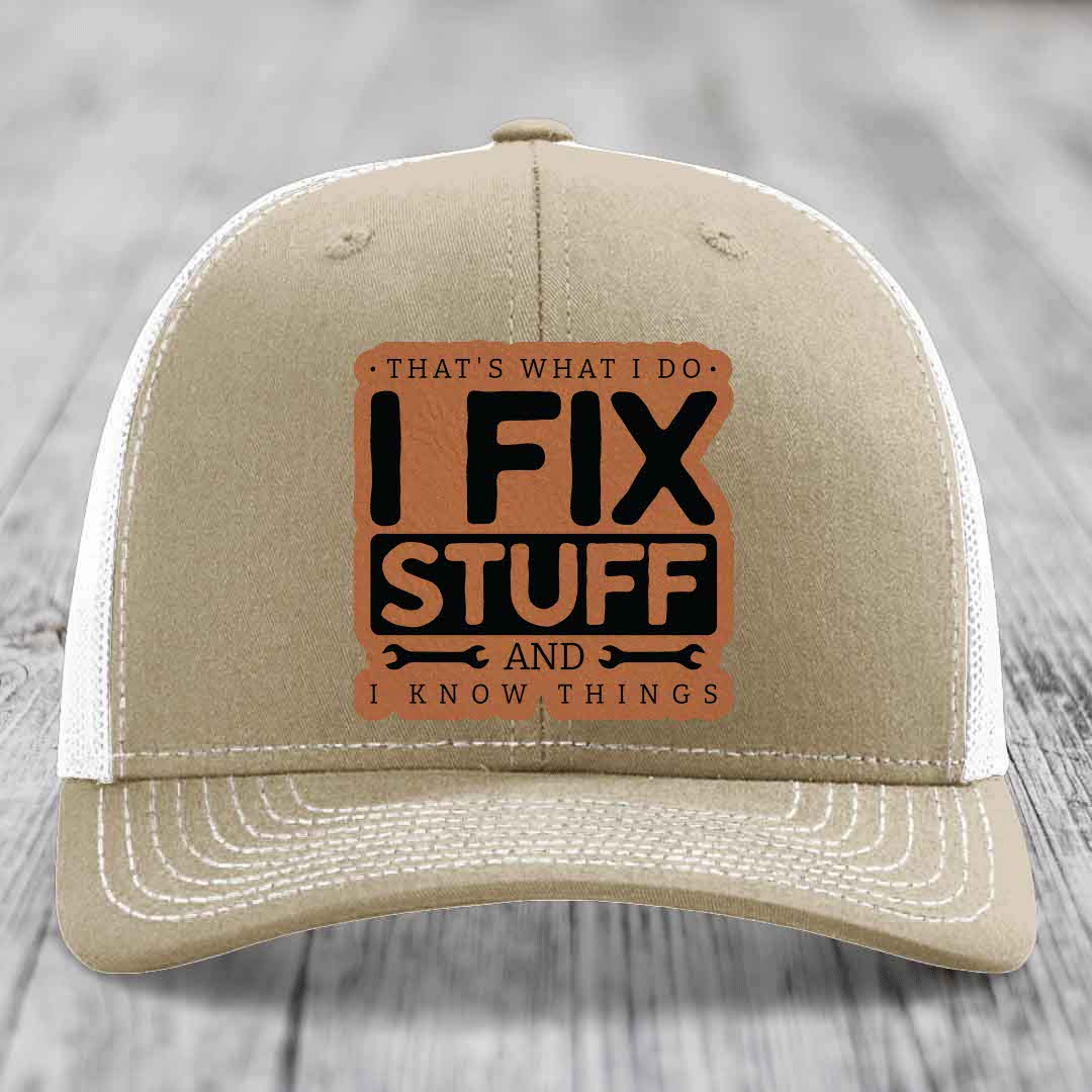 Thats What I Do, I Fix Stuff, And I Know Things - Leather Patch Hat - Rawhide to Black Patch - Richardson 112 Snapback Trucker Hat