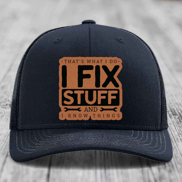 Thats What I Do, I Fix Stuff, And I Know Things - Leather Patch Hat - Rawhide to Black Patch - Richardson 112 Snapback Trucker Hat