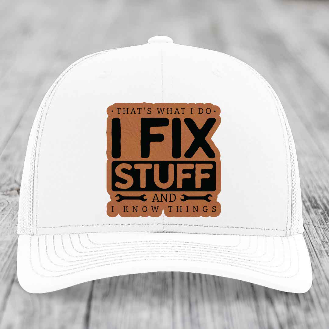 Thats What I Do, I Fix Stuff, And I Know Things - Leather Patch Hat - Rawhide to Black Patch - Richardson 112 Snapback Trucker Hat