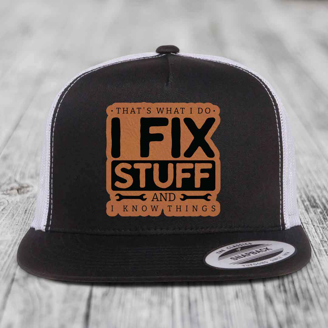 Thats What I Do, I Fix Stuff, And I Know Things - Leather Patch Hat - Rawhide to Black Patch - Yupoong 6006 Snapback Flatbill Hat