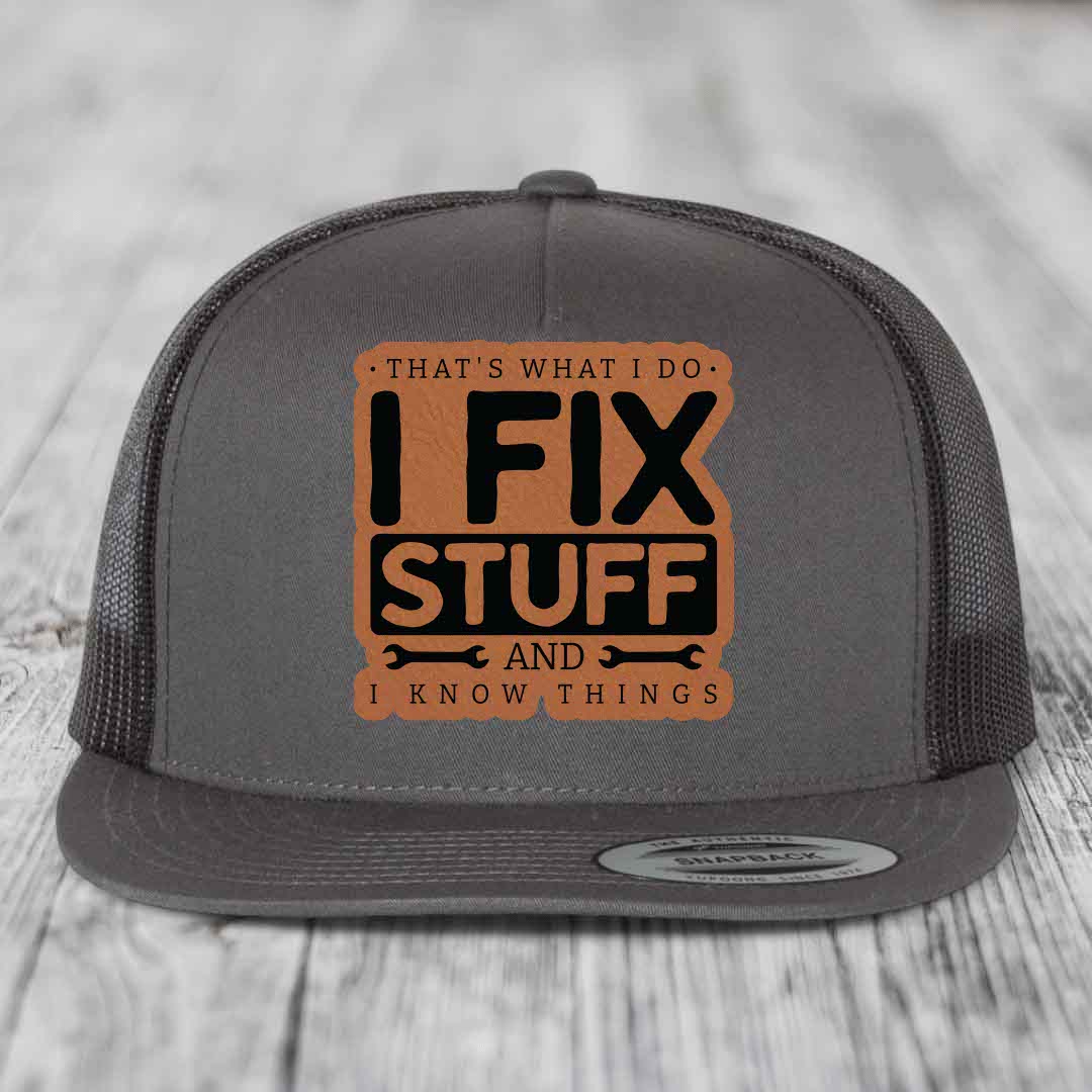 Thats What I Do, I Fix Stuff, And I Know Things - Leather Patch Hat - Rawhide to Black Patch - Yupoong 6006 Snapback Flatbill Hat
