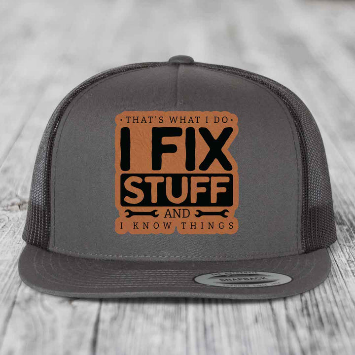 Thats What I Do, I Fix Stuff, And I Know Things - Leather Patch Hat - Rawhide to Black Patch - Yupoong 6006 Snapback Flatbill Hat