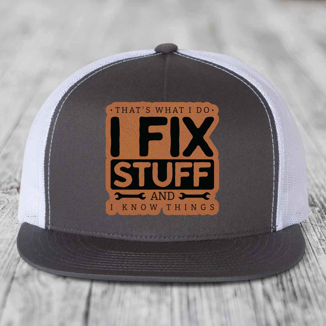 Thats What I Do, I Fix Stuff, And I Know Things - Leather Patch Hat - Rawhide to Black Patch - Yupoong 6006 Snapback Flatbill Hat