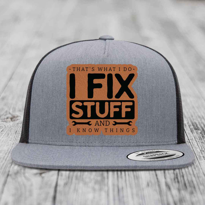 Thats What I Do, I Fix Stuff, And I Know Things - Leather Patch Hat - Rawhide to Black Patch - Yupoong 6006 Snapback Flatbill Hat