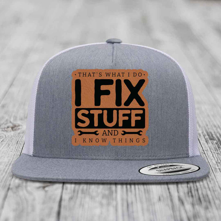 Thats What I Do, I Fix Stuff, And I Know Things - Leather Patch Hat - Rawhide to Black Patch - Yupoong 6006 Snapback Flatbill Hat