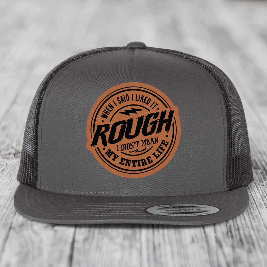 When I Said I liked It Rough, I Didnt Mean My Entire Life - Leather Patch Hat - Rawhide to Black Patch - Yupoong 6006 Snapback Flatbill Hat