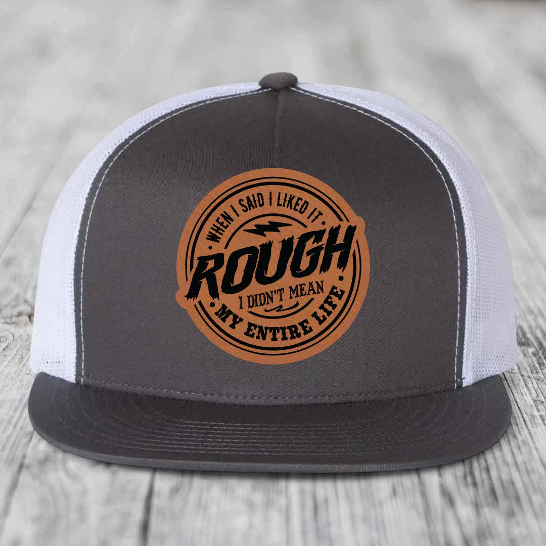 When I Said I liked It Rough, I Didnt Mean My Entire Life - Leather Patch Hat - Rawhide to Black Patch - Yupoong 6006 Snapback Flatbill Hat