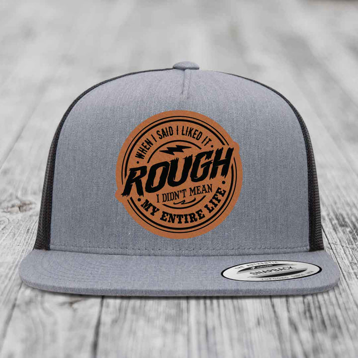 When I Said I liked It Rough, I Didnt Mean My Entire Life - Leather Patch Hat - Rawhide to Black Patch - Yupoong 6006 Snapback Flatbill Hat