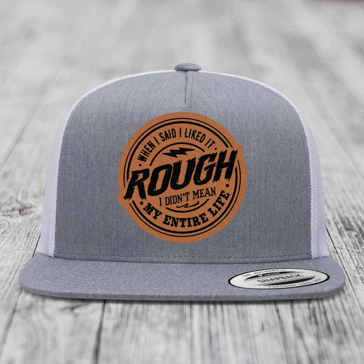 When I Said I liked It Rough, I Didnt Mean My Entire Life - Leather Patch Hat - Rawhide to Black Patch - Yupoong 6006 Snapback Flatbill Hat