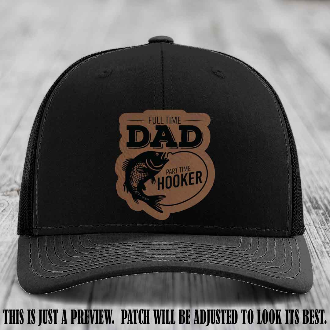 Full Time Dad, Part Time Hooker leather patch on Black Hat Richardson 112 hat with Dark Brown to Black Patch